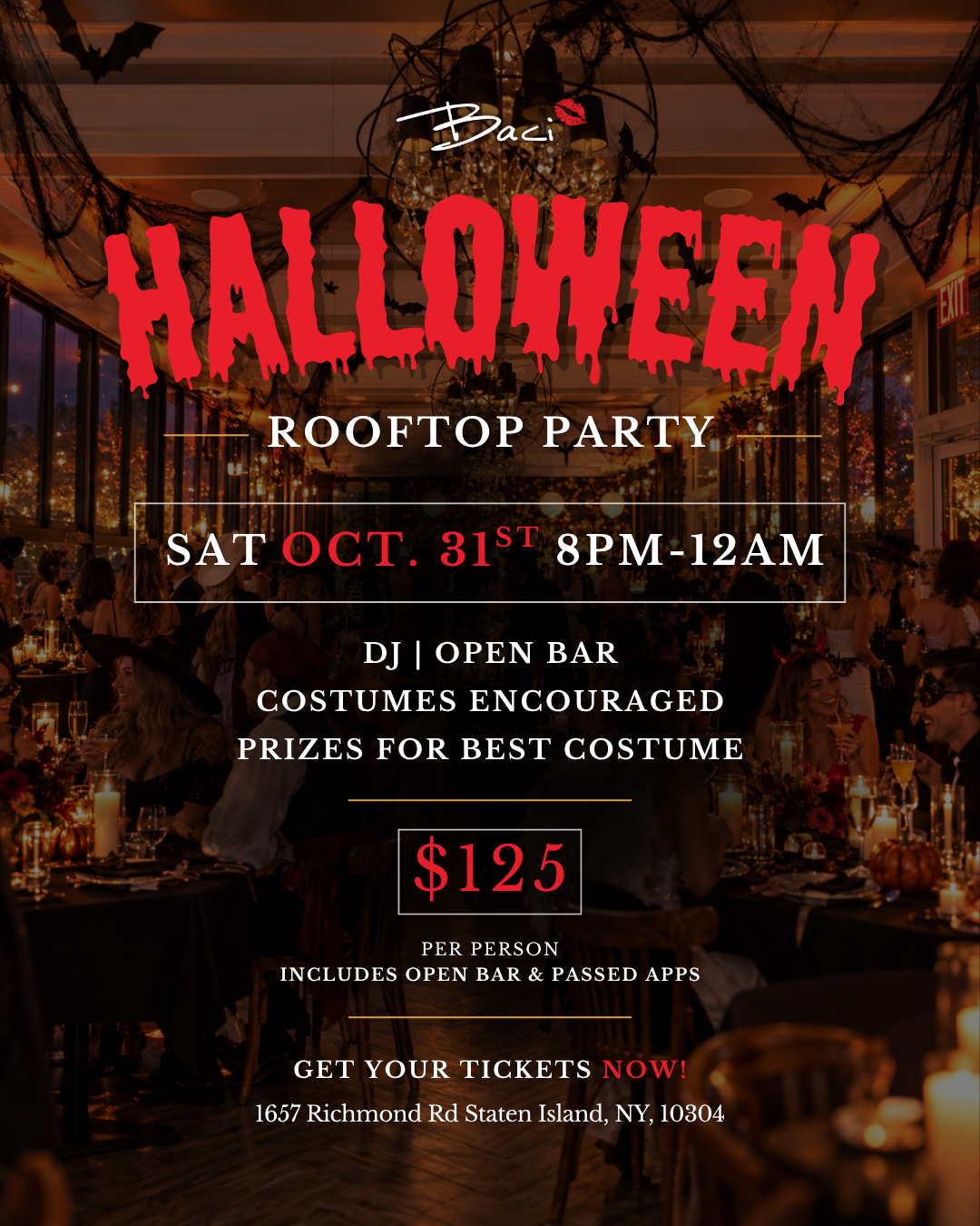 Baci Halloween Rooftop Party — Saturday, October 31st, 8PM to 12AM. DJ, open bar, costumes encouraged, prizes for best costume. $125 per person, includes open bar and passed apps.